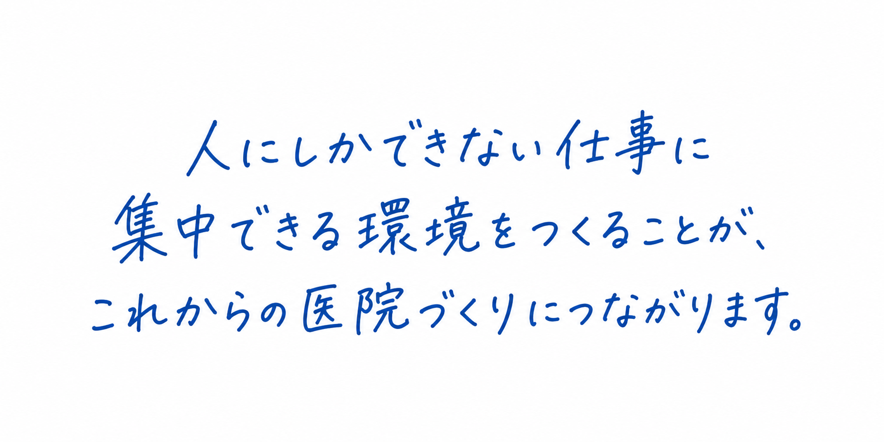 人にしかできない仕事に集中できる環境をつくることが、これからの医院づくりにつながります。